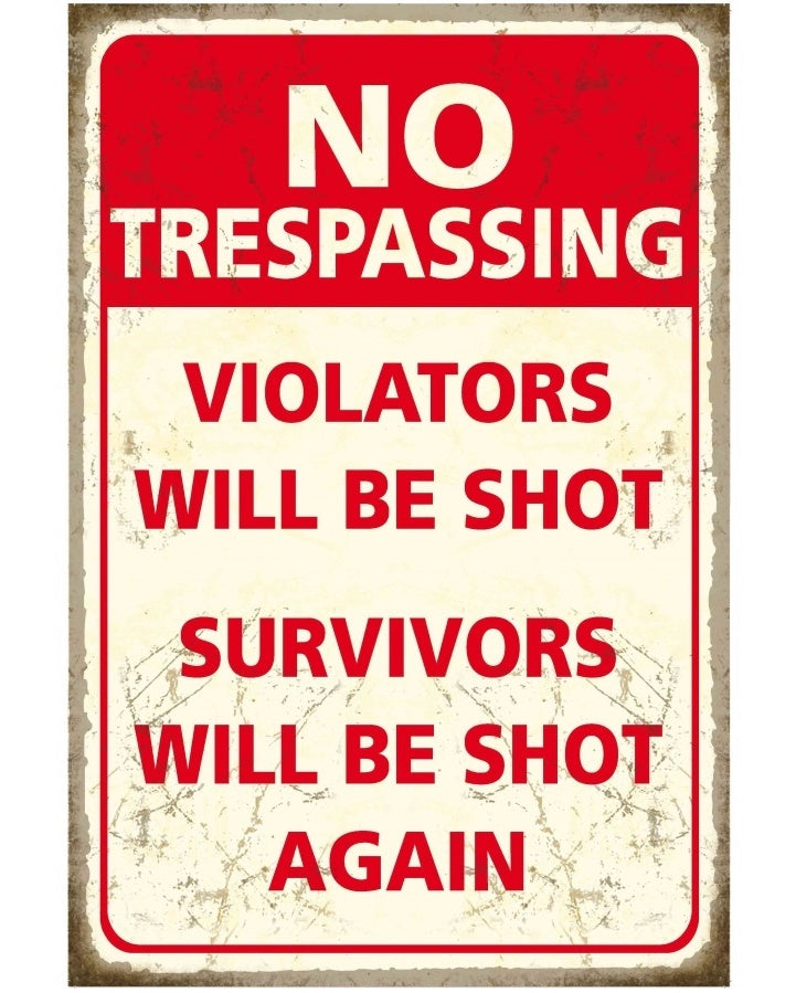 Metal Decorative Sign - No Trespassing Violators will be Shot Survivors will be Shot Again