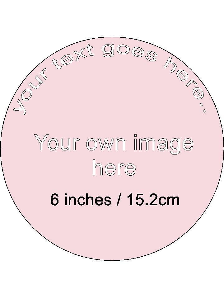 Your own Image and Text Personalised Edible Printed Cake Topper Round Icing Sheet 6"