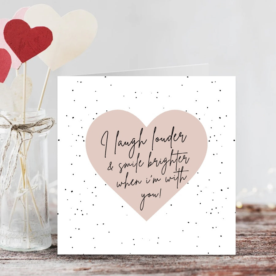 Greeting Card with Envelope - I Laugh Louder & Smile Brighter when I'm with You! - Kate's Cupboard