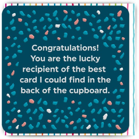 Greeting Card - Congratulations! You are the the Lucky recipient of the best card I could find in the back of the Cupboard - Kate's Cupboard