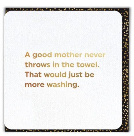 Greeting Card - A Good Mother never throws in the towel. That would just be more Washing. - Kate's Cupboard